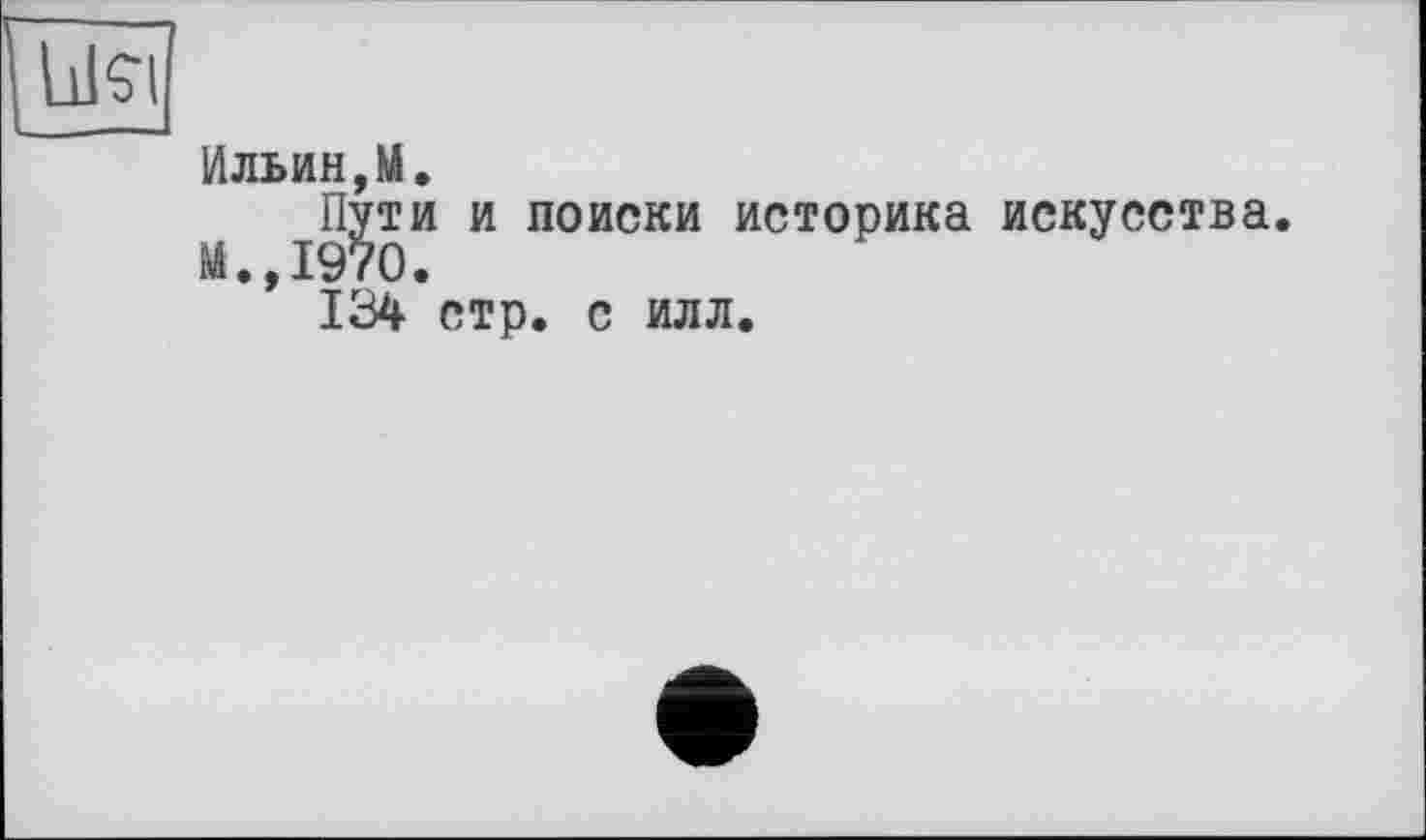 ﻿Ильин,М.
Пути и поиски историка искусства.
И.,1970.
IÖ4 стр. с илл.